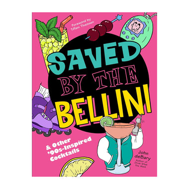 Saved by the Bellini: & Other 90s-Inspired Cocktails - A Cocktail Book
