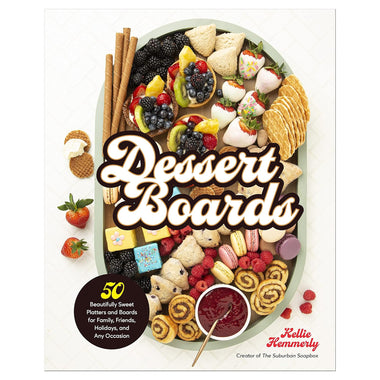 Dessert Boards: 50 Beautifully Sweet Platters and Boards
