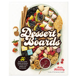 Dessert Boards: 50 Beautifully Sweet Platters and Boards